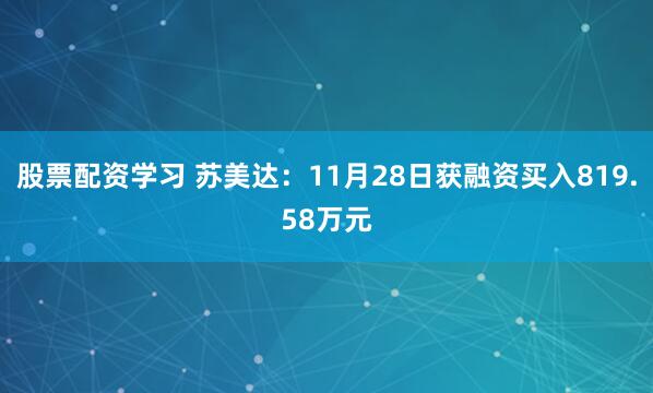 股票配资学习 苏美达：11月28日获融资买入819.58万元